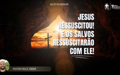 Jesus Ressuscitou! E os salvos ressuscitarão com ele